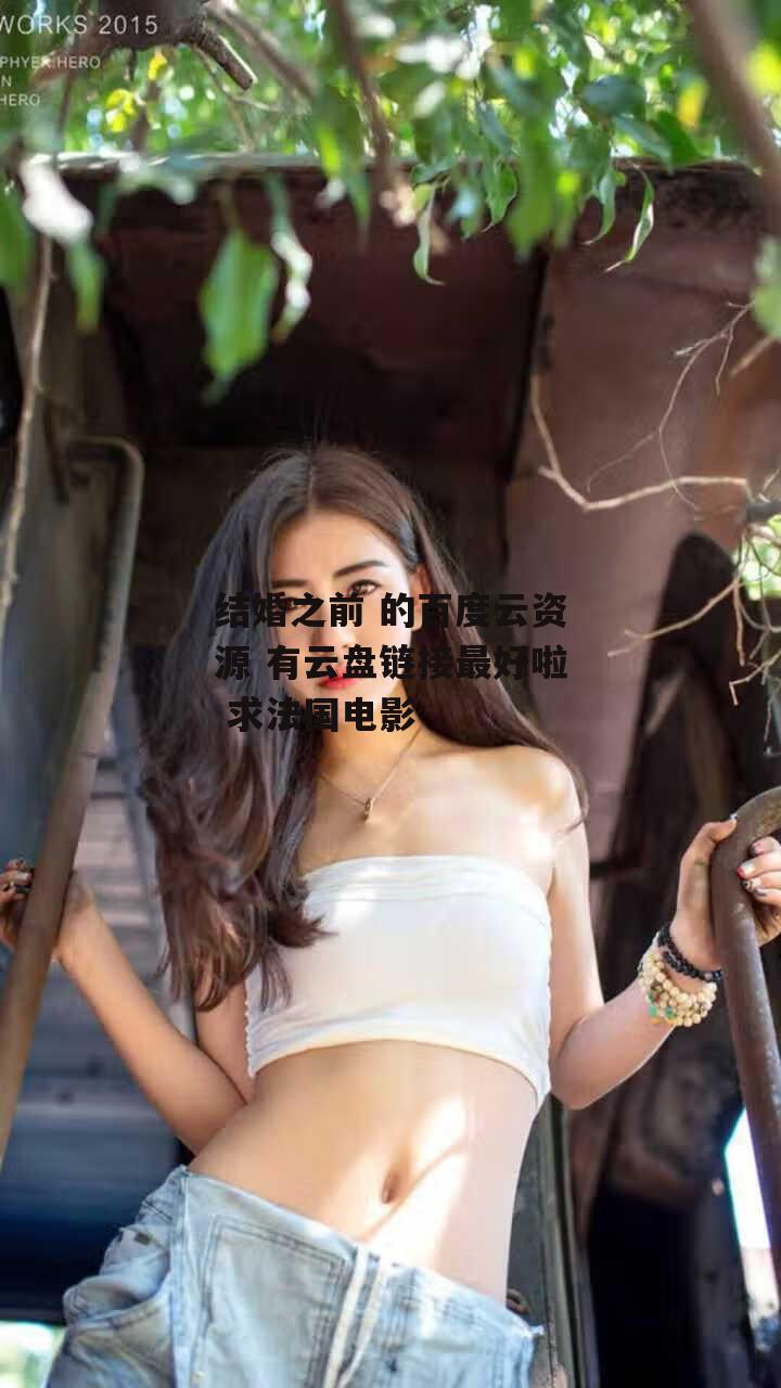 结婚之前 的百度云资源 有云盘链接最好啦 求法国电影